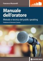 Manuale dell'oratore. Metodo e tecnica del public speaking di Francesco Muzzarelli edito da Tecniche Nuove