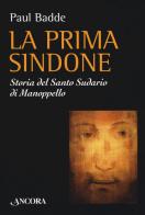 La prima Sindone. Storia del santo sudario di Manoppello di Paul Badde edito da Ancora