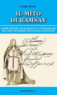 Il mito di Ramsay. Andrè Michel De Ramsay e la fondazione del rito scozzese antico ed accettato di Luigi Sessa edito da BastogiLibri