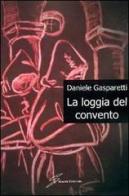 La loggia del convento di Daniele Gasparetti edito da Giraldi Editore