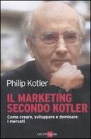 Il marketing secondo Kotler. Come creare, sviluppare e dominare i mercati di Philip Kotler edito da Il Sole 24 Ore
