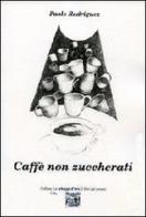 Caffè non zuccherati di Paolo Rodriguez edito da Montedit