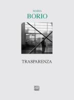 Trasparenza di Maria Borio edito da Interlinea