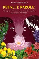 Petali e parole. Dialogo di anime attraverso il mondo vegetale alla scoperta dell'amore di Antonina Maria Botta edito da Damanhur