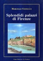 Splendidi palazzi di Firenze di Marcello Vannucci edito da Le Lettere