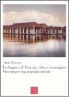 La laguna di Venezia. Idea e immagine. Materiali per una geografia culturale di Tania Rossetto edito da Libreria Editrice Cafoscarina