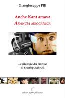 Anche Kant amava Arancia meccanica. La filosofia del cinema di Stanley Kubrick di Giangiuseppe Pili edito da Petite Plaisance