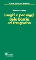 Luoghi e paesaggi della Bosnia ed Erzegovina. Ediz. illustrata di Antonio Violante edito da Guerini Scientifica