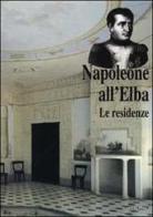 Napoleone all'Elba. Le residenze di Emilia Bartolotti, Monica Guarraccino, Enrico Colle edito da Sillabe