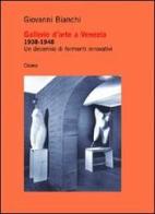 Gallerie d'arte a Venezia 1938-1948. Un decennio di fermenti innovativi di Giovanni Bianchi edito da Cicero Editore