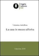 La casa in mezzo all'erba di Valentina Imbellone edito da Progetto Letterario Alga