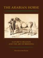 The arabian horse. Nature's creation and the arte of breeding di Hans J. Nagel edito da Nawal Media