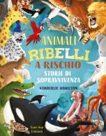 Animali ribelli a rischio. Ediz. a colori di Kimberlie Hamilton edito da Nord-Sud