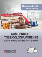 Compendio di tossicologia forense. Aspetti analitici, interpretativi e giuridici di Elisabetta Bertol edito da Esculapio