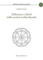 Tolleranza e diritti nella società multiculturale di Antonio Leone edito da Morlacchi