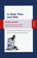 In data time and tide. A surprising philosophical guide to our programmable future di Cosimo Accoto edito da Bocconi University Press