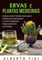 Ervas e plantas medicinais. Ensina como tratar qualquer doença ou desordem e como preparar medicamentos na família di Alberto Fidi edito da StreetLib