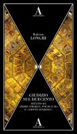 Giudizio sul Duecento. Seguito da «Prima Cimabue, poi Duccio» e «Giotto spazioso» di Roberto Longhi edito da Abscondita