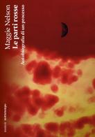Le parti rosse. Autobiografia di un processo di Maggie Nelson edito da Nottetempo