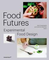 Food futures. Experimental food design. Ediz. a colori di Gemma Warriner, Kate Sweetapple edito da Promopress