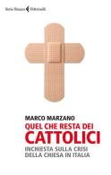 Quel che resta dei cattolici. Inchiesta sulla crisi della Chiesa in Italia di Marco Marzano edito da Feltrinelli