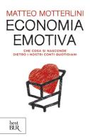 Economia emotiva. Che cosa si nasconde dietro i nostri conti quotidiani di Matteo Motterlini edito da Rizzoli