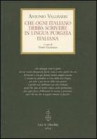 Che ogni italiano debba scrivere in lingua purgata italiana di Antonio Vallisneri edito da Olschki