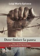 Dove finisce la paura. Vita e testimonianza di Massimiliano Maria Kolbe di Luigi Maria Epicoco edito da EMP - Edizioni Messaggero Padova