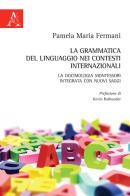 La grammatica del linguaggio nei contesti internazionali. La docimologia Montessori integrata con nuovi saggi di Pamela Maria Fermani edito da Aracne