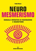 Neuromesmerismo. Manuale operativo di fascinazione e magnetismo di Paolo Vocca edito da Edizioni Mediterranee