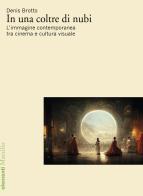 In una coltre di nubi. L'immagine contemporanea tra cinema e cultura visuale di Denis Brotto edito da Marsilio