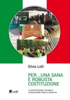 Per... una sana e robusta costituzione. La Costituzione italiana e l'educazione fisica e sportiva. Nuova ediz. di Silvia Lolli edito da in.edit