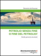 Petrolio senza fine o fine del petrolio? di Domenico De Vincenzo edito da libreriauniversitaria.it