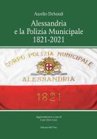 Alessandria e la polizia municipale 1821-2021 di Aurelio Debandi edito da Edizioni dell'Orso