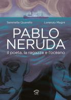 Pablo Neruda. Il poeta, la ragazza e l'oceano di Serenella Quarello, Lorenzo Megni edito da Edizioni NPE