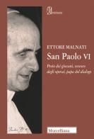 San Paolo VI. Prete dei giovani, vescovo degli operai, papa del dialogo di Ettore Malnati edito da Morcelliana