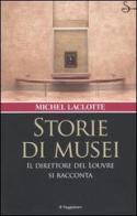 Storie di musei. Il direttore del Louvre si racconta di Michel Laclotte edito da Il Saggiatore
