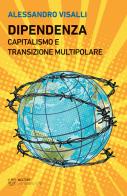 Dipendenza. Capitalismo e transizione multipolare di Alessandro Visalli edito da Meltemi