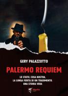 Palermo requiem. Lo Stato, Cosa Nostra, la lunga ferita di un tradimento. Una storia vera di Gery Palazzotto edito da Marlin (Cava de' Tirreni)