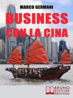 Business con la Cina. Come fare affari con il made in China e l'import export di Marco Germani edito da Bruno Editore