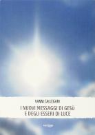I nuovi messaggi di Gesù e degli esseri di luce di Vanni Callegari edito da Vertigo