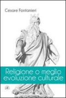 Religione o meglio evoluzione culturale di Cesare Fontanieri edito da Croce Libreria