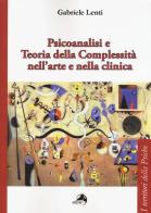 Psicoanalisi e teoria della complessità nell'arte e nella clinica di Gabriele Lenti edito da Alpes Italia