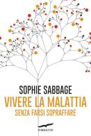Vivere la malattia senza farsi sopraffare di Sophie Sabbage edito da Corbaccio