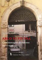 Arco di pietra. Con immagini di Salerno ieri e oggi di M. Monica Martino edito da Fondazione Mario Luzi