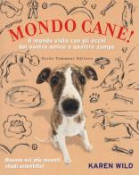 Mondo cane! Il mondo visto con gli occhi del vostro amico a quattro zampe di Karen Wild edito da Guido Tommasi Editore-Datanova