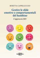 Gestire le sfide emotive e comportamentali del bambino. L'approccio DBT. Con materiali online di Rosetta Cappelluccio edito da Edizioni Libreria Cortina Milano