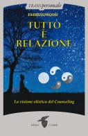 Tutto è relazione. Un'introduzione al counseling umanistico e transpersonale di Fabrizio Rossi edito da Crisalide