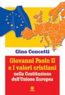 Giovanni Paolo II e i valori cristiani nella costituzione dell'Unione Europea di Gino Concetti edito da VivereIn