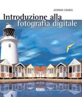 Introduzione alla fotografia digitale. Ediz. illustrata di Adrian Davies edito da Logos